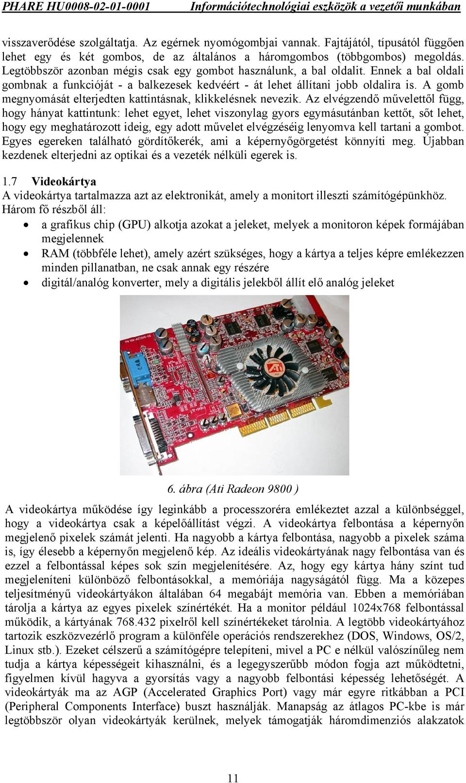 A gomb megnyomását elterjedten kattintásnak, klikkelésnek nevezik.