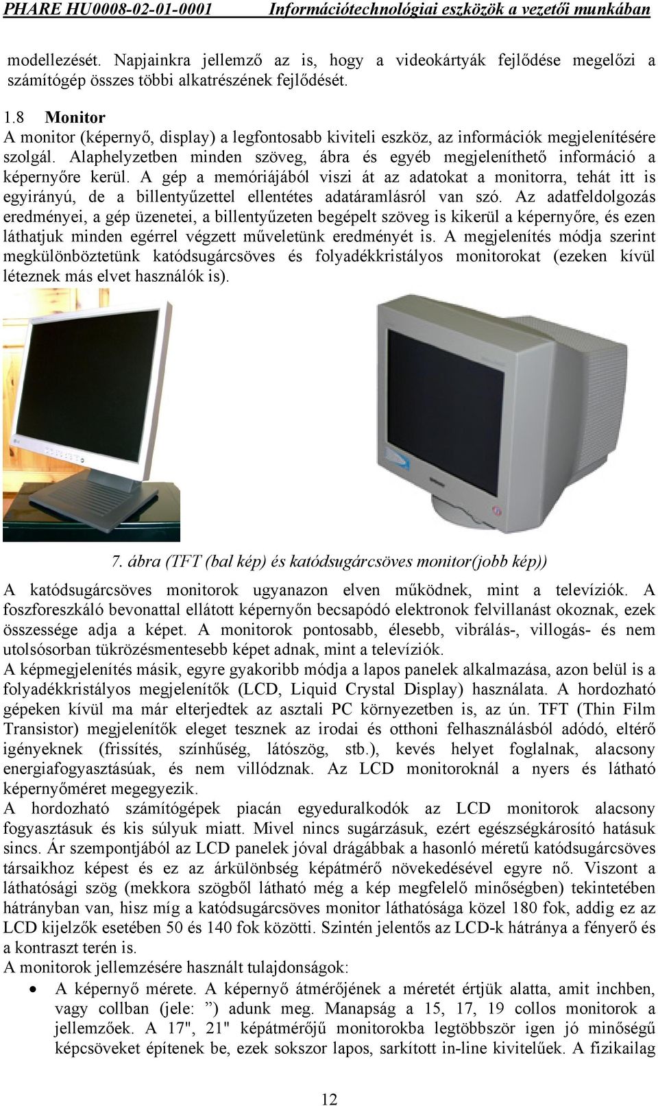 Alaphelyzetben minden szöveg, ábra és egyéb megjeleníthető információ a képernyőre kerül.