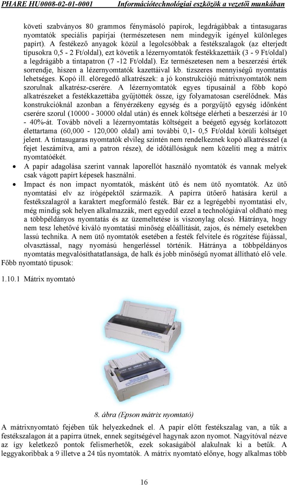 Ft/oldal). Ez természetesen nem a beszerzési érték sorrendje, hiszen a lézernyomtatók kazettáival kb. tízszeres mennyiségű nyomtatás lehetséges. Kopó ill.