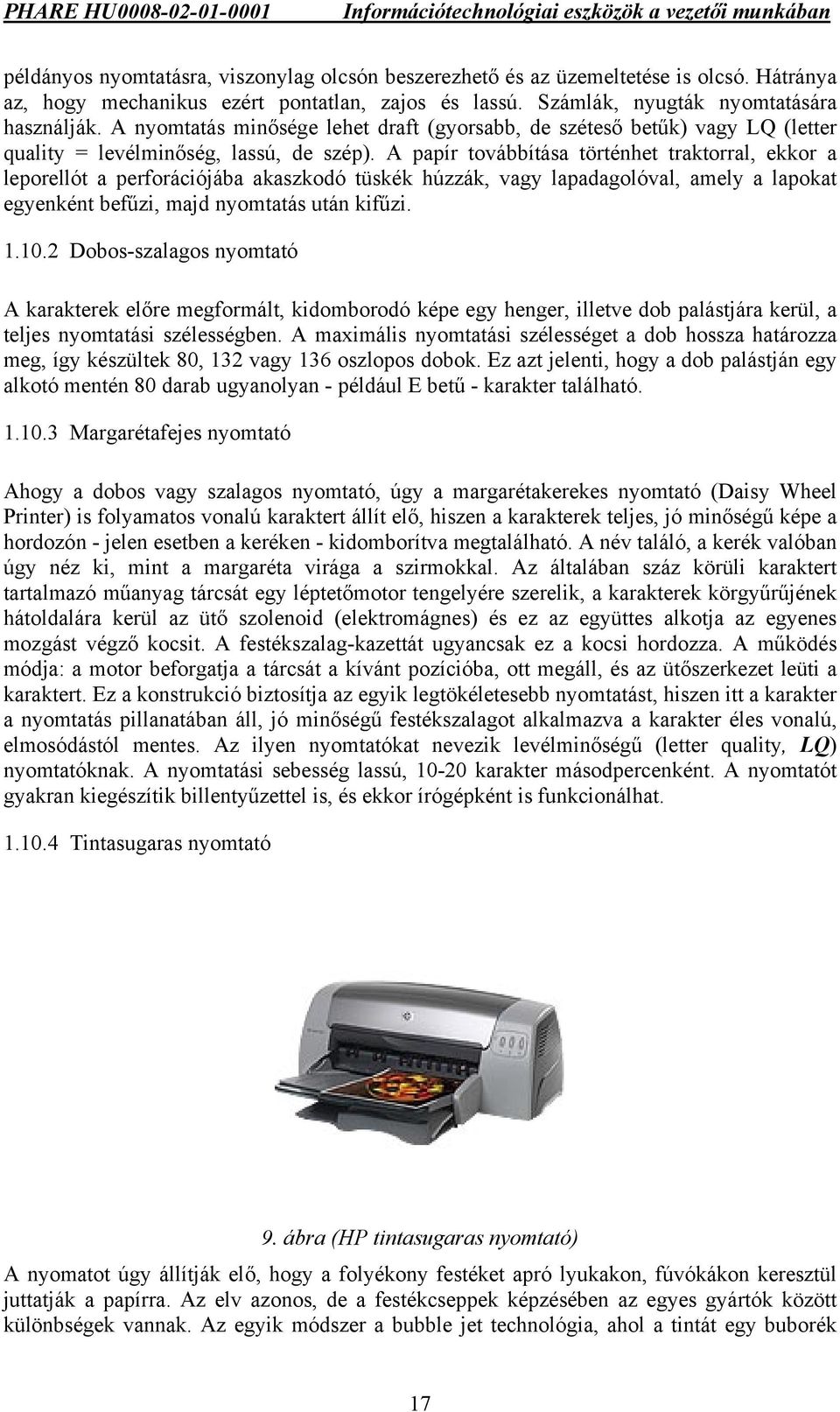 A papír továbbítása történhet traktorral, ekkor a leporellót a perforációjába akaszkodó tüskék húzzák, vagy lapadagolóval, amely a lapokat egyenként befűzi, majd nyomtatás után kifűzi. 1.10.