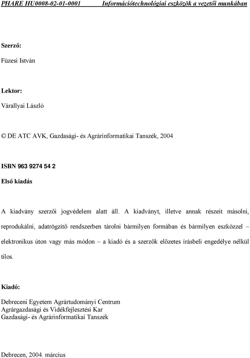 A kiadványt, illetve annak részeit másolni, reprodukálni, adatrögzítő rendszerben tárolni bármilyen formában és bármilyen eszközzel