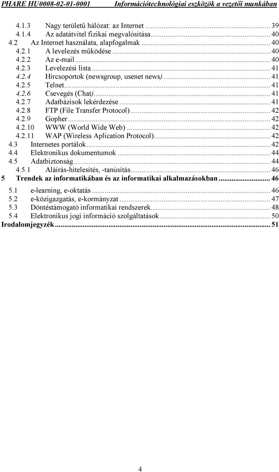 .. 42 4.2.11 WAP (Wireless Aplication Protocol)... 42 4.3 Internetes portálok... 42 4.4 Elektronikus dokumentumok... 44 4.5 Adatbiztonság... 44 4.5.1 Aláírás-hitelesítés, -tanúsítás.