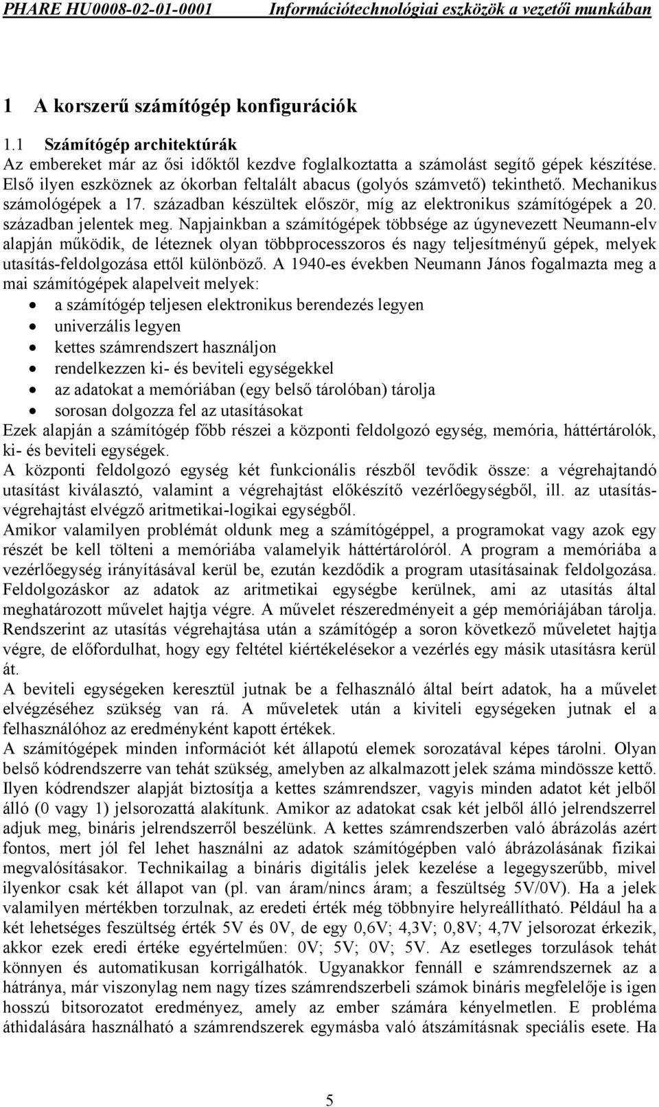 Napjainkban a számítógépek többsége az úgynevezett Neumann-elv alapján működik, de léteznek olyan többprocesszoros és nagy teljesítményű gépek, melyek utasítás-feldolgozása ettől különböző.