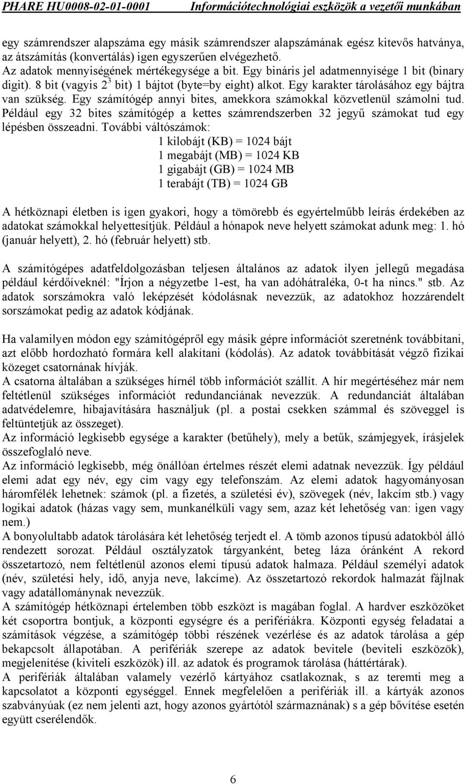 Egy számítógép annyi bites, amekkora számokkal közvetlenül számolni tud. Például egy 32 bites számítógép a kettes számrendszerben 32 jegyű számokat tud egy lépésben összeadni.