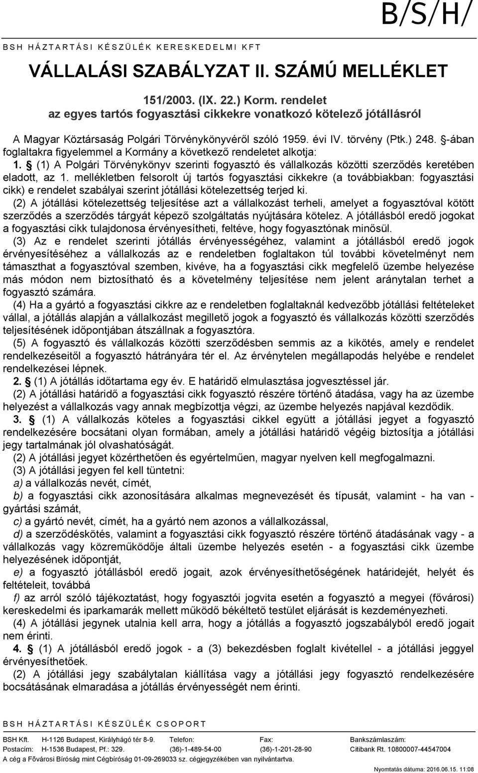 mellékletben felsorolt új tartós fogyasztási cikkekre (a továbbiakban: fogyasztási cikk) e rendelet szabályai szerint jótállási kötelezettség terjed ki.