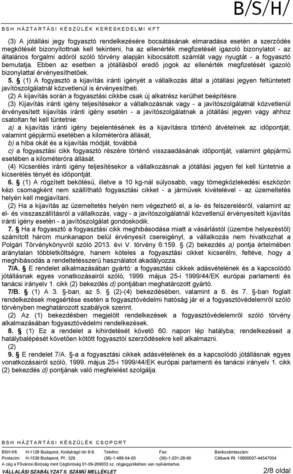 Ebben az esetben a jótállásból eredő jogok az ellenérték megfizetését igazoló bizonylattal érvényesíthetőek. 5.