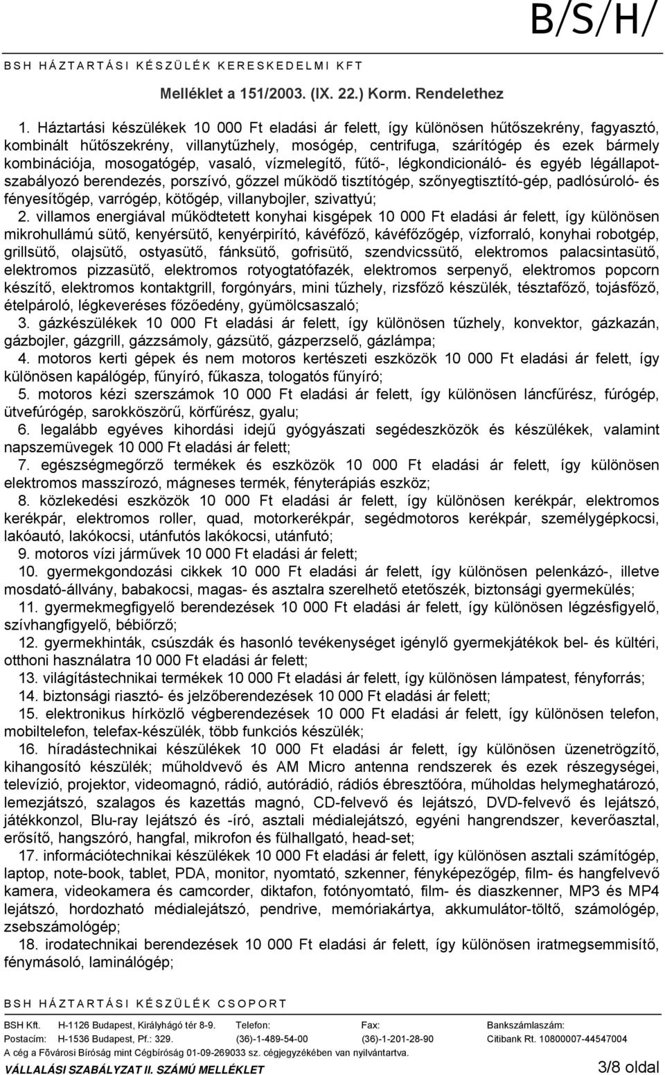 mosogatógép, vasaló, vízmelegítő, fűtő-, légkondicionáló- és egyéb légállapotszabályozó berendezés, porszívó, gőzzel működő tisztítógép, szőnyegtisztító-gép, padlósúroló- és fényesítőgép, varrógép,