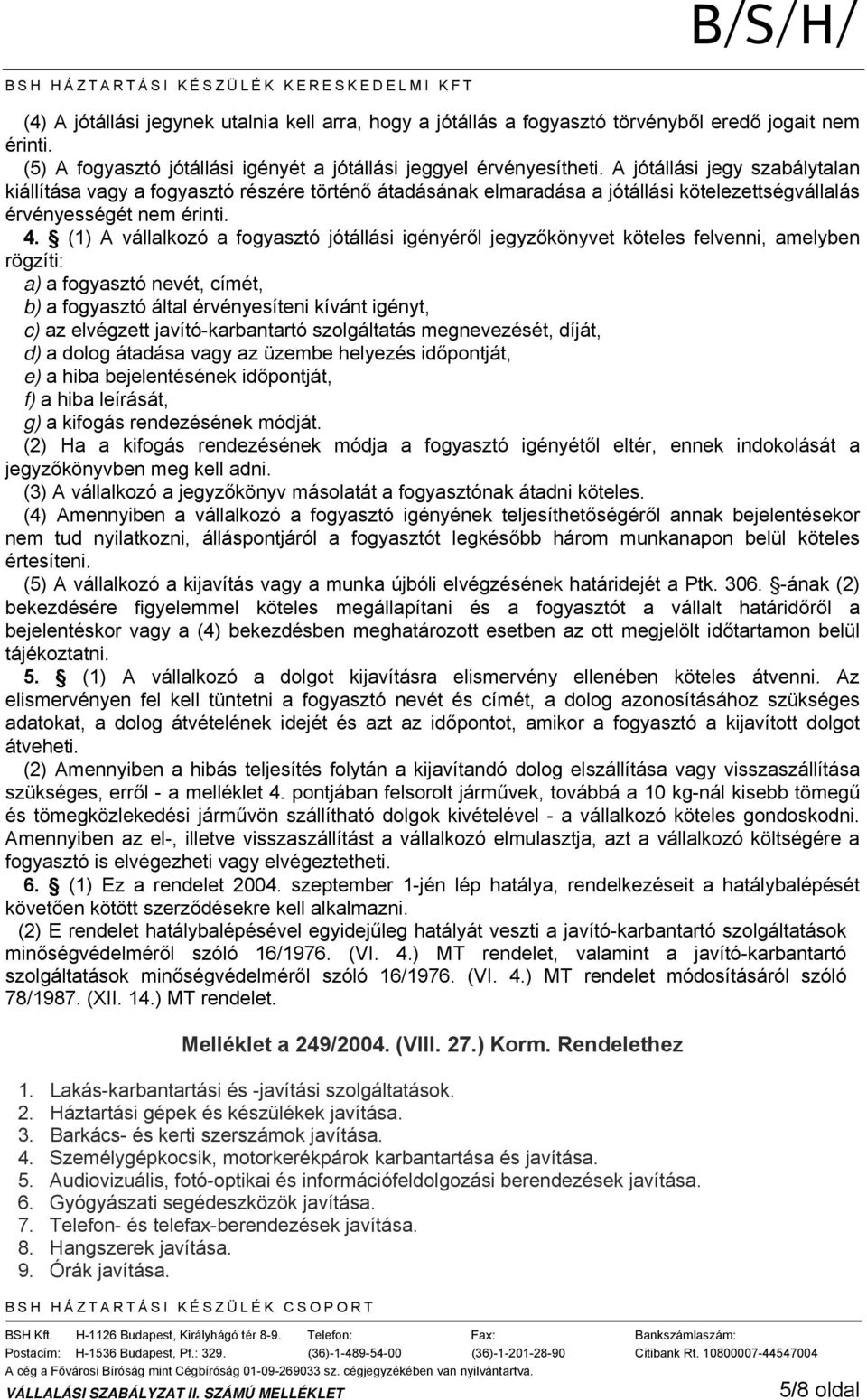 (1) A vállalkozó a fogyasztó jótállási igényéről jegyzőkönyvet köteles felvenni, amelyben rögzíti: a) a fogyasztó nevét, címét, b) a fogyasztó által érvényesíteni kívánt igényt, c) az elvégzett