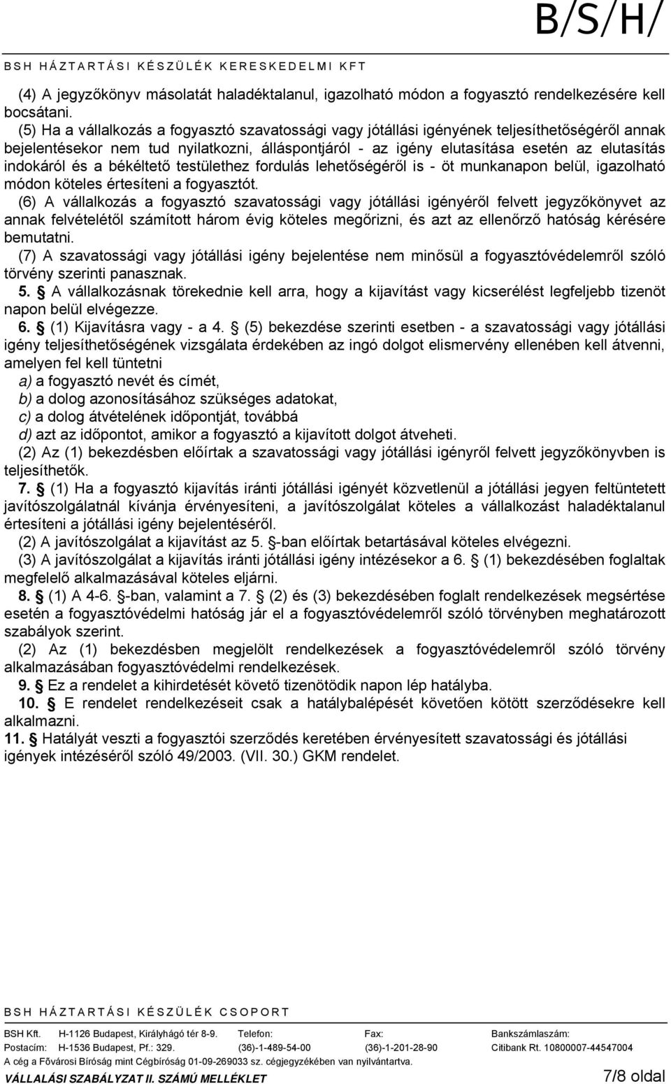 indokáról és a békéltető testülethez fordulás lehetőségéről is - öt munkanapon belül, igazolható módon köteles értesíteni a fogyasztót.