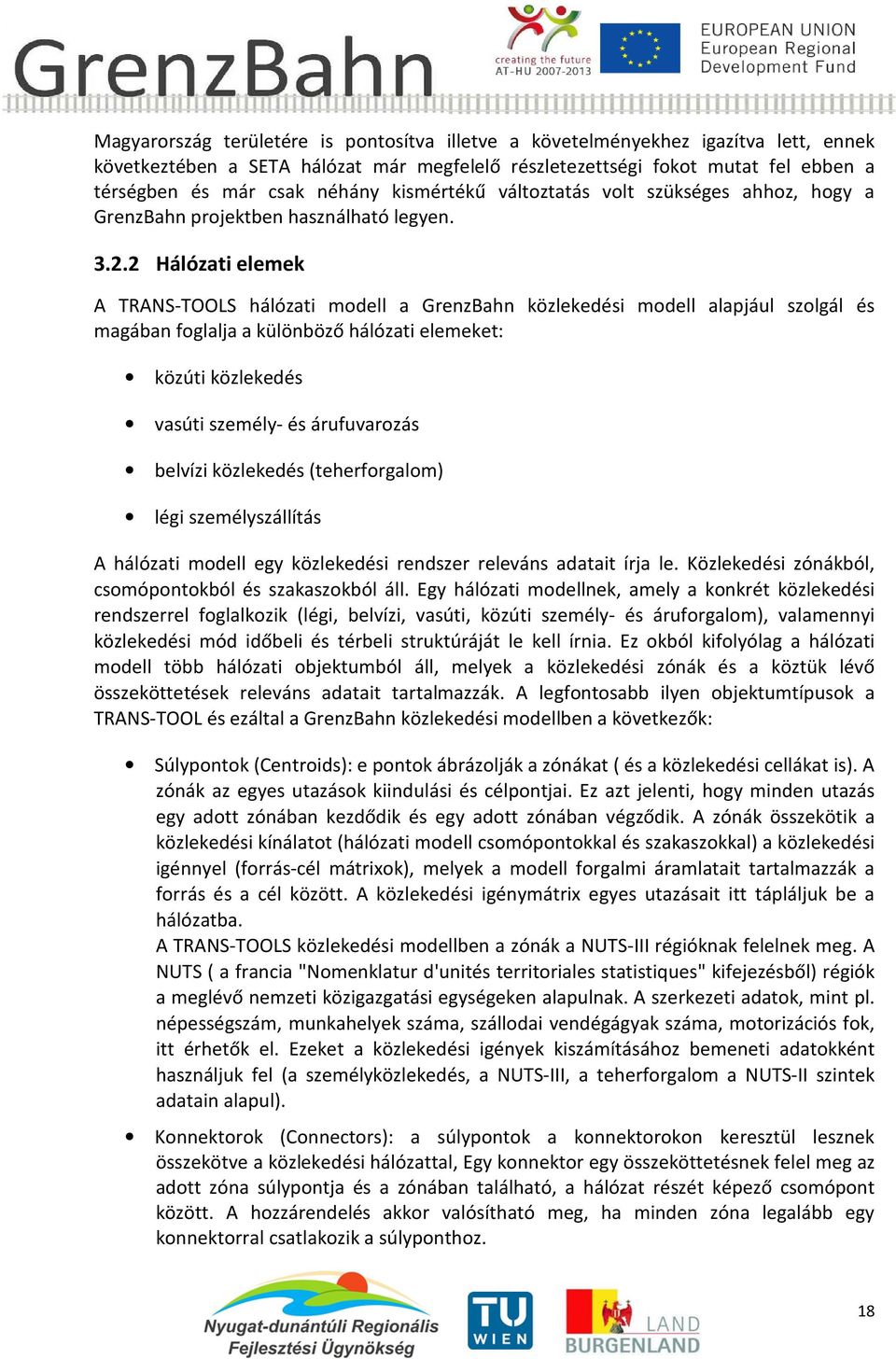 2 Hálózati elemek A TRANS-TOOLS hálózati modell a GrenzBahn közlekedési modell alapjául szolgál és magában foglalja a különböző hálózati elemeket: közúti közlekedés vasúti személy- és árufuvarozás