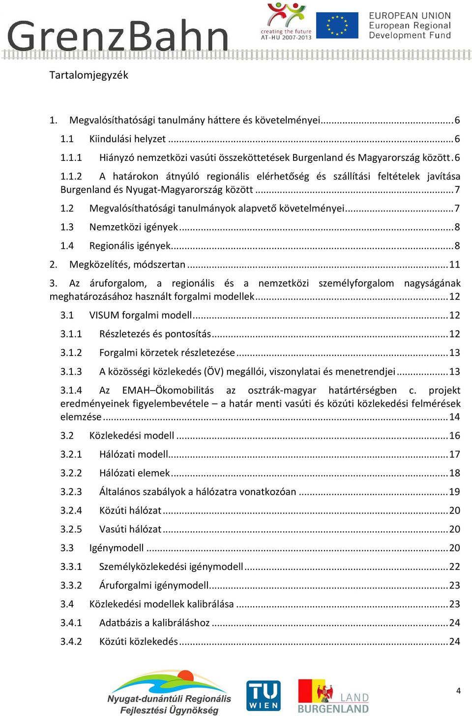 Az áruforgalom, a regionális és a nemzetközi személyforgalom nagyságának meghatározásához használt forgalmi modellek... 12 3.1 VISUM forgalmi modell... 12 3.1.1 Részletezés és pontosítás... 12 3.1.2 Forgalmi körzetek részletezése.