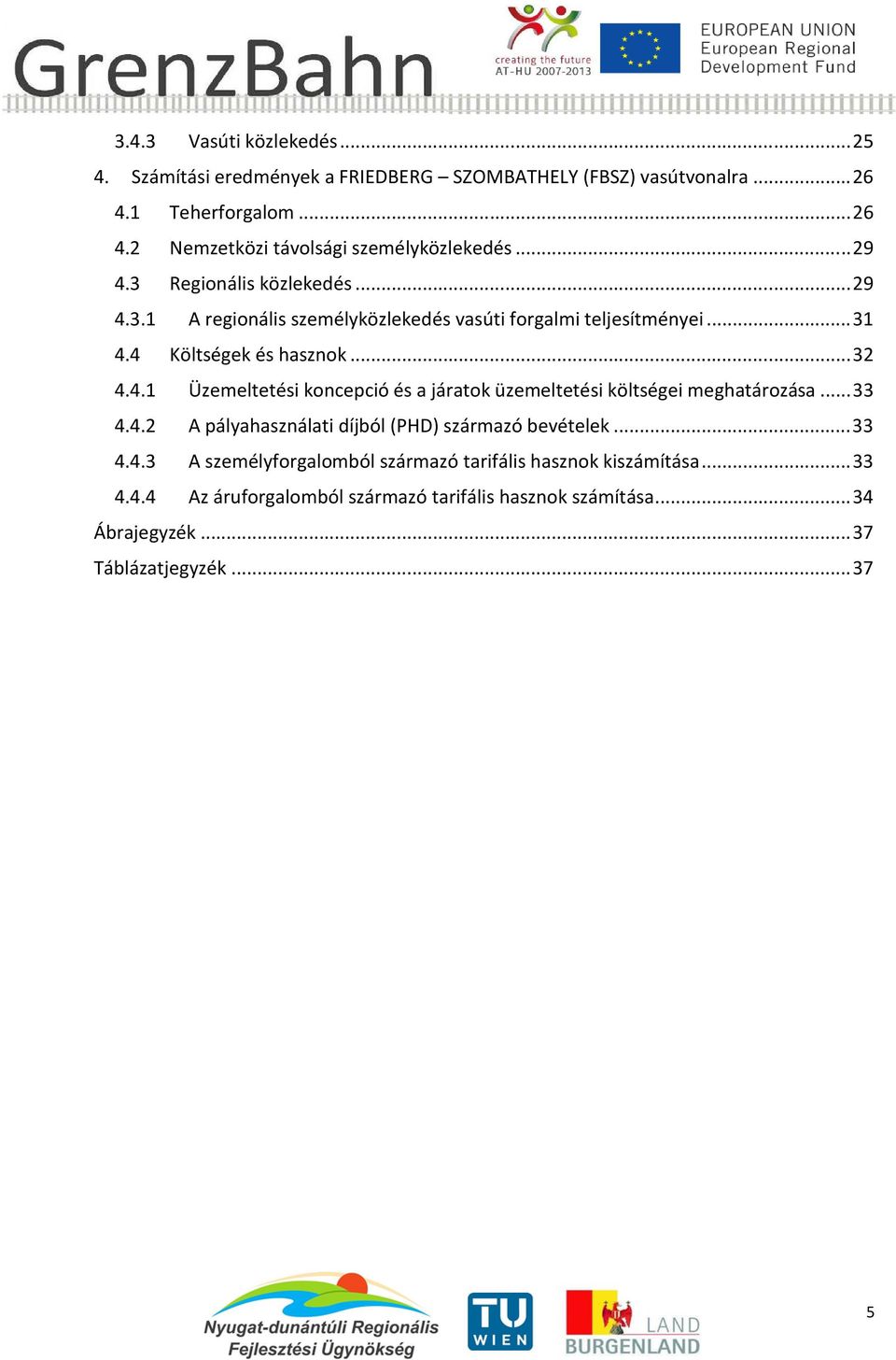 .. 33 4.4.2 A pályahasználati díjból (PHD) származó bevételek... 33 4.4.3 A személyforgalomból származó tarifális hasznok kiszámítása... 33 4.4.4 Az áruforgalomból származó tarifális hasznok számítása.