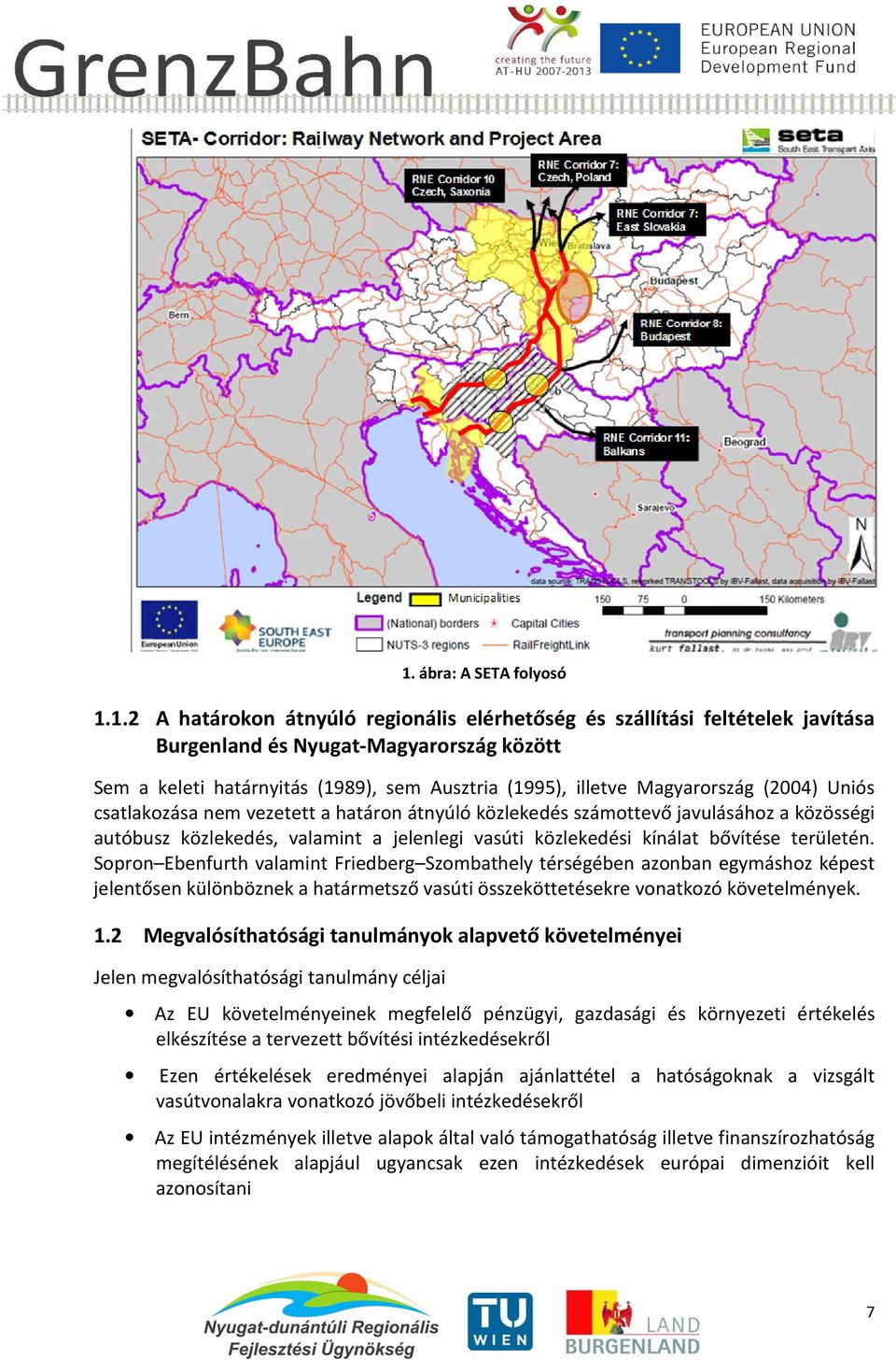 kínálat bővítése területén. Sopron Ebenfurth valamint Friedberg Szombathely térségében azonban egymáshoz képest jelentősen különböznek a határmetsző vasúti összeköttetésekre vonatkozó követelmények.