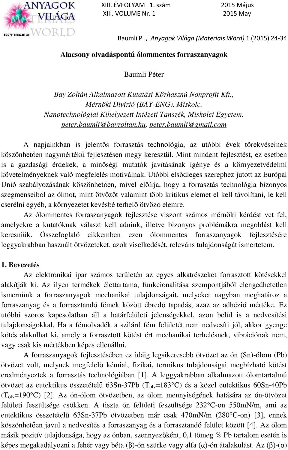 com A napjainkban is jelentős forrasztás technológia, az utóbbi évek törekvéseinek köszönhetően nagymértékű fejlesztésen megy keresztül.