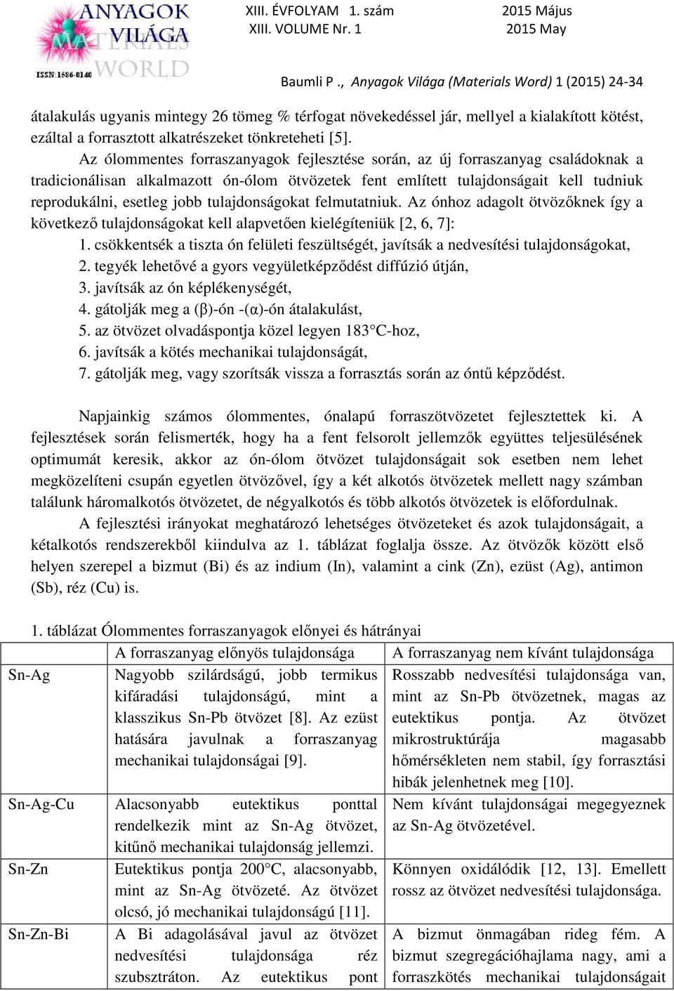 tulajdonságokat felmutatniuk. Az ónhoz adagolt ötvözőknek így a következő tulajdonságokat kell alapvetően kielégíteniük [2, 6, 7]: 1.