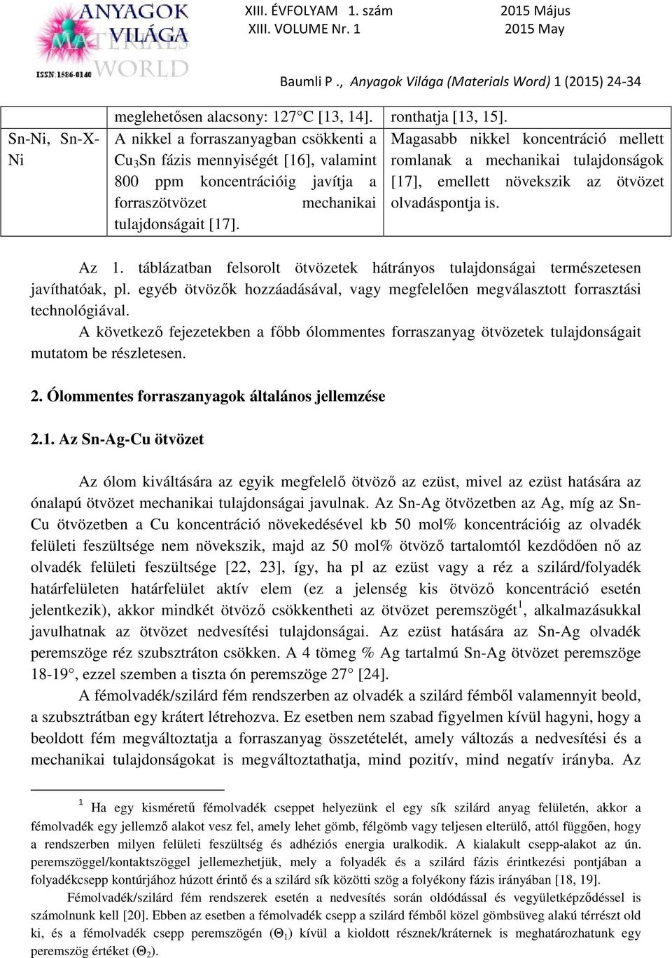 emellett növekszik az ötvözet forraszötvözet mechanikai olvadáspontja is. tulajdonságait [17]. Az 1. táblázatban felsorolt ötvözetek hátrányos tulajdonságai természetesen javíthatóak, pl.