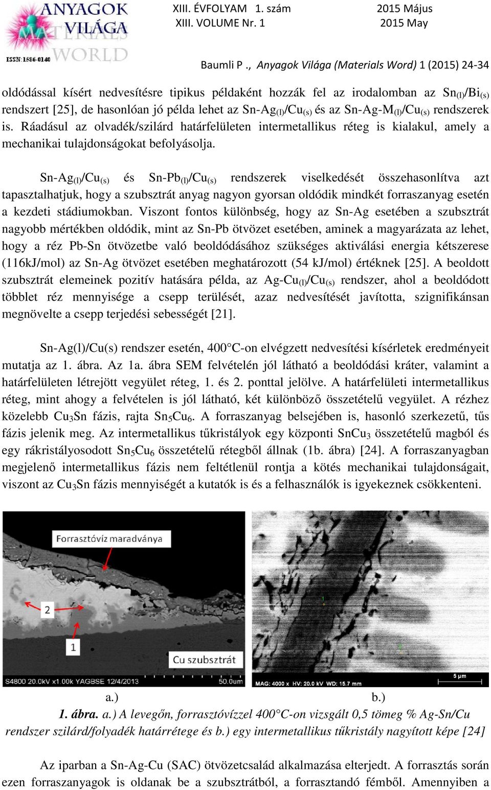 Sn-Ag (l) /Cu (s) és Sn-Pb (l) /Cu (s) rendszerek viselkedését összehasonlítva azt tapasztalhatjuk, hogy a szubsztrát anyag nagyon gyorsan oldódik mindkét forraszanyag esetén a kezdeti stádiumokban.