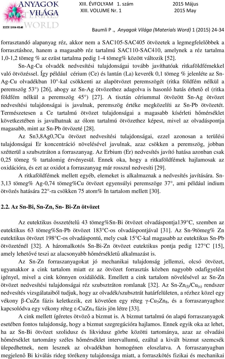 Így például cérium (Ce) és lantán (La) keverék 0,1 tömeg % jelenléte az Sn- Ag-Cu olvadékban 10 -kal csökkenti az alapötvözet peremszögét (ritka földfém nélkül a peremszög 53 ) [26], ahogy az Sn-Ag