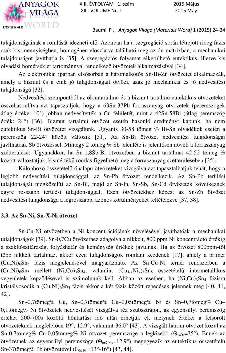 A szegregációs folyamat elkerülhető eutektikus, illetve kis olvadási hőmérséklet tartománnyal rendelkező ötvözetek alkalmazásával [34].