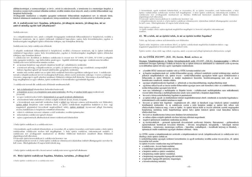 Jóváhagyandó munkarésze a település igazgatási területének felhasználását meghatározó terv és műszaki leírás, kötelező alátámasztó munkarésze a tájrendezési, környezetalakítási, közlekedési,