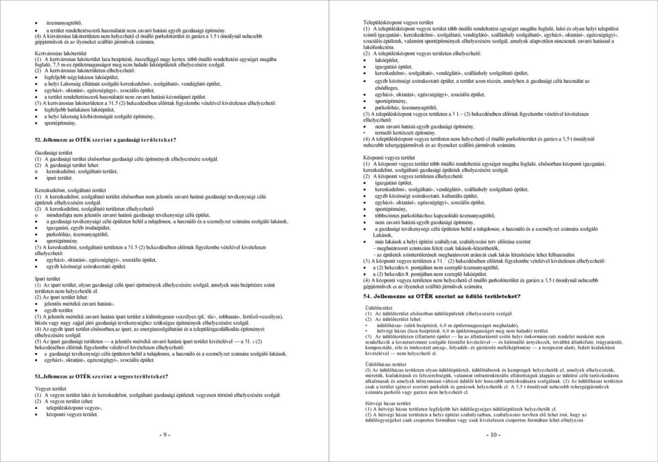 Kcrtvárosias lakóterület (1) A kertvárosias lakóterület laza beépítésű, összefüggő nagy kertes, több önálló rendeltetési egységet magába foglaló, 7,5 m-es épületmagasságot meg ncm haladó lakóépületek