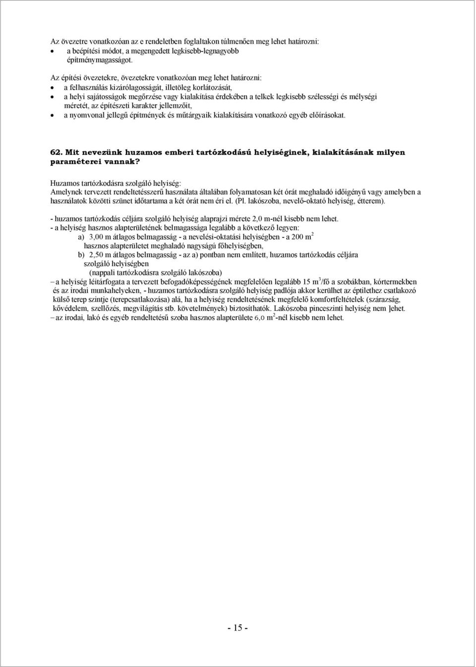 legkisebb szélességi és mélységi méretét, az építészeti karakter jellemzőit, a nyomvonal jellegű építmények és műtárgyaik kialakítására vonatkozó egyéb előírásokat. 62.