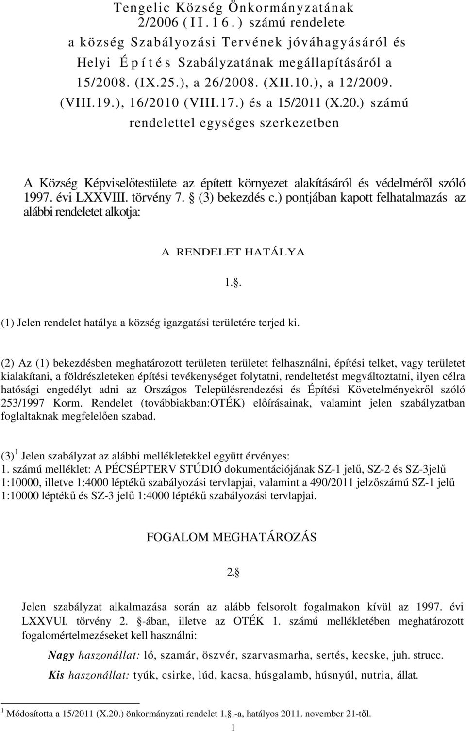 évi LXXVIII. törvény 7. (3) bekezdés c.) pontjában kapott felhatalmazás az alábbi rendeletet alkotja: A RENDELET HATÁLYA 1.. (1) Jelen rendelet hatálya a község igazgatási területére terjed ki.