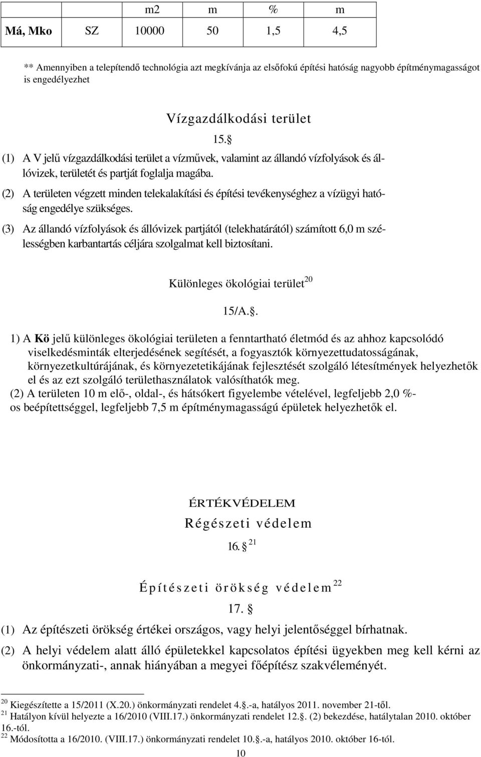 (2) A területen végzett minden telekalakítási és építési tevékenységhez a vízügyi hatóság engedélye szükséges.