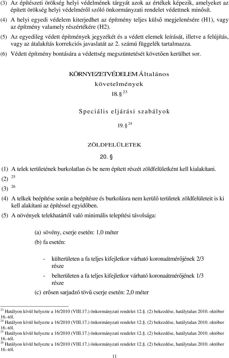 (5) Az egyedileg védett építmények jegyzékét és a védett elemek leírását, illetve a felújítás, vagy az átalakítás korrekciós javaslatát az 2. számú függelék tartalmazza.