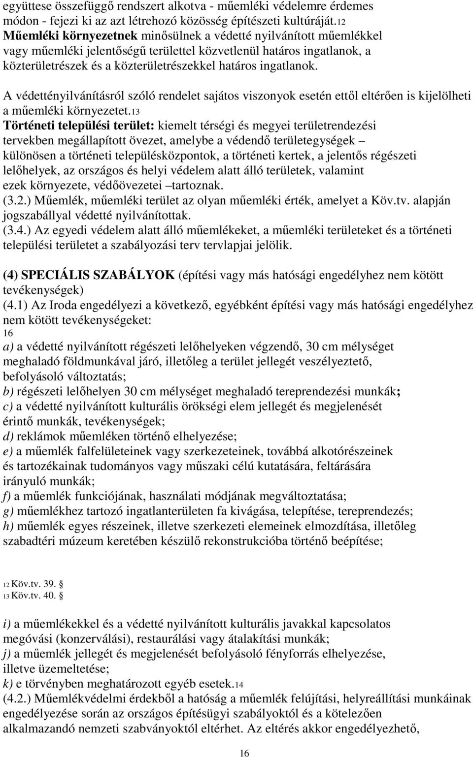 ingatlanok. A védettényilvánításról szóló rendelet sajátos viszonyok esetén ettől eltérően is kijelölheti a műemléki környezetet.