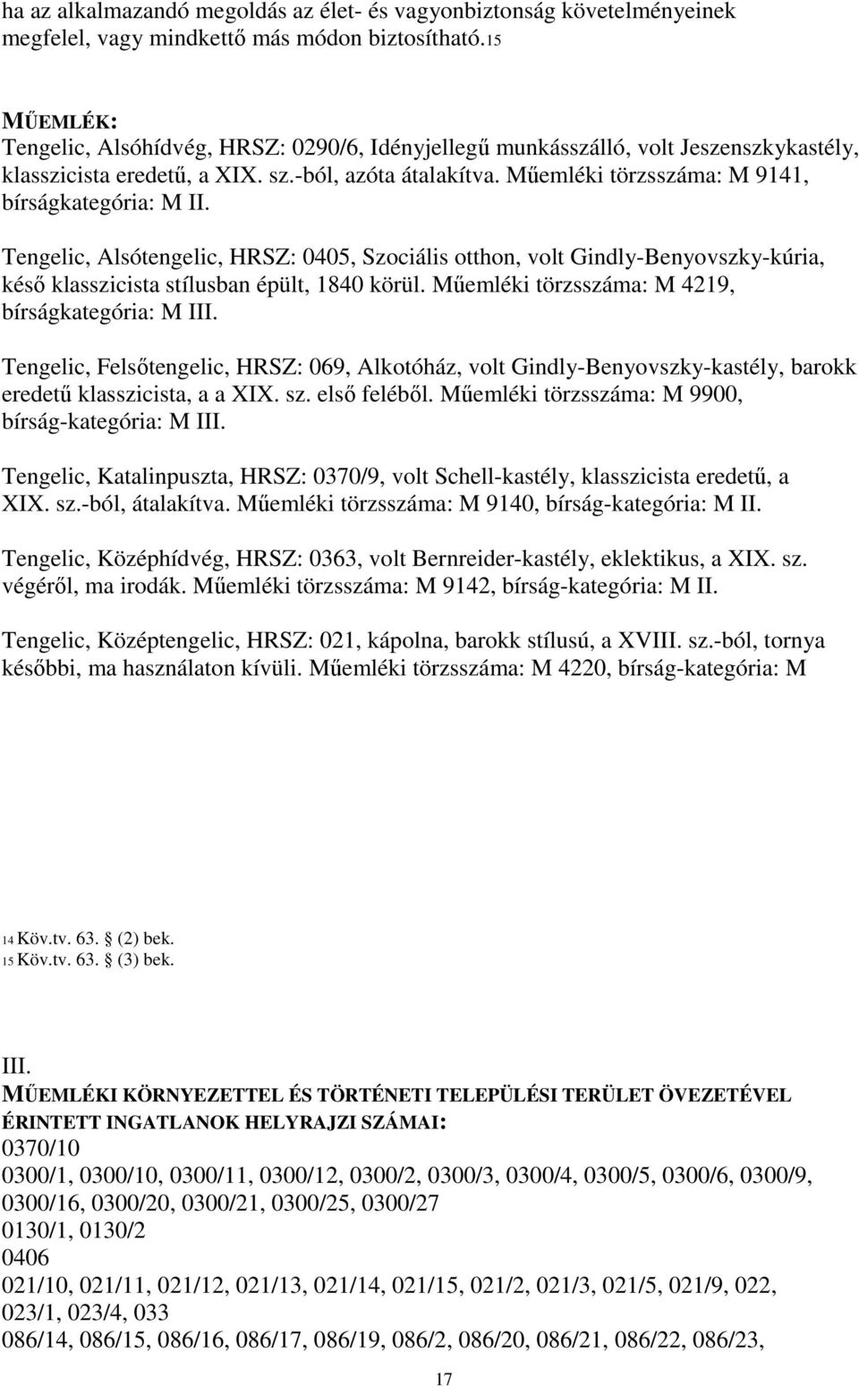Műemléki törzsszáma: M 9141, bírságkategória: M II. Tengelic, Alsótengelic, HRSZ: 0405, Szociális otthon, volt Gindly-Benyovszky-kúria, késő klasszicista stílusban épült, 1840 körül.
