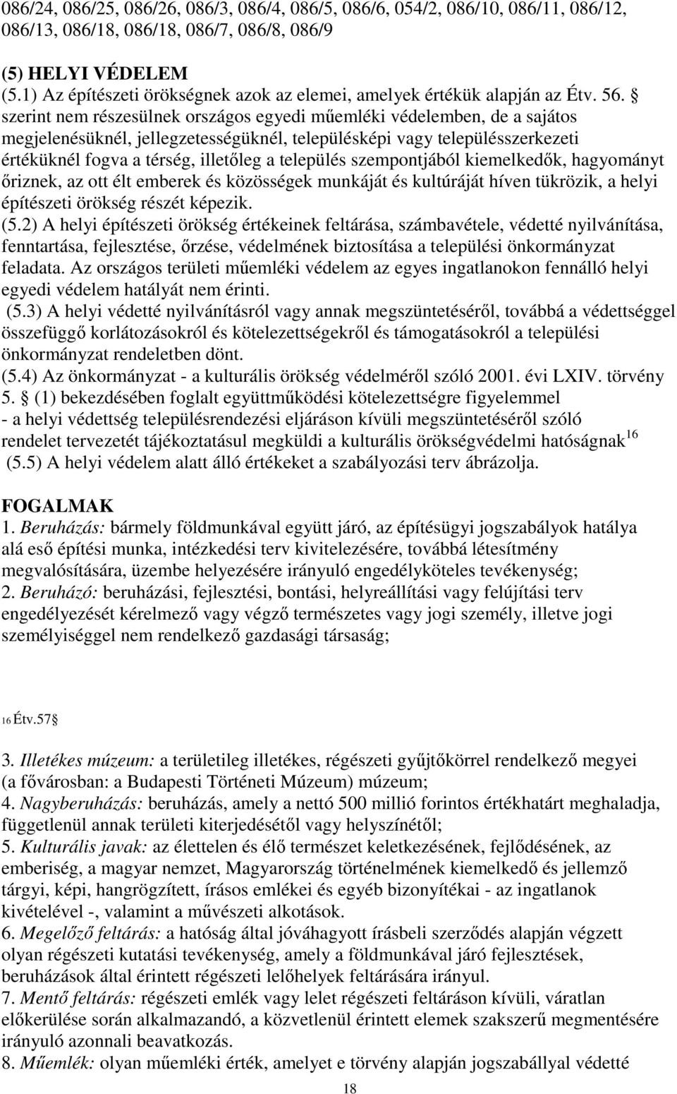 szerint nem részesülnek országos egyedi műemléki védelemben, de a sajátos megjelenésüknél, jellegzetességüknél, településképi vagy településszerkezeti értéküknél fogva a térség, illetőleg a település