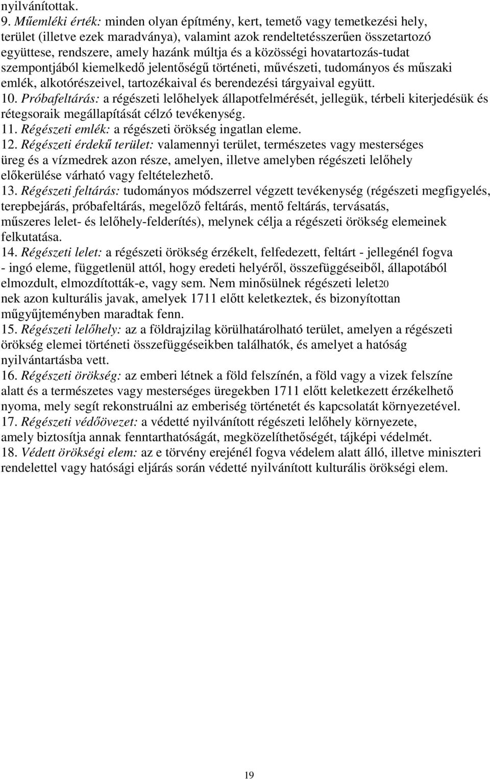 és a közösségi hovatartozás-tudat szempontjából kiemelkedő jelentőségű történeti, művészeti, tudományos és műszaki emlék, alkotórészeivel, tartozékaival és berendezési tárgyaival együtt. 10.