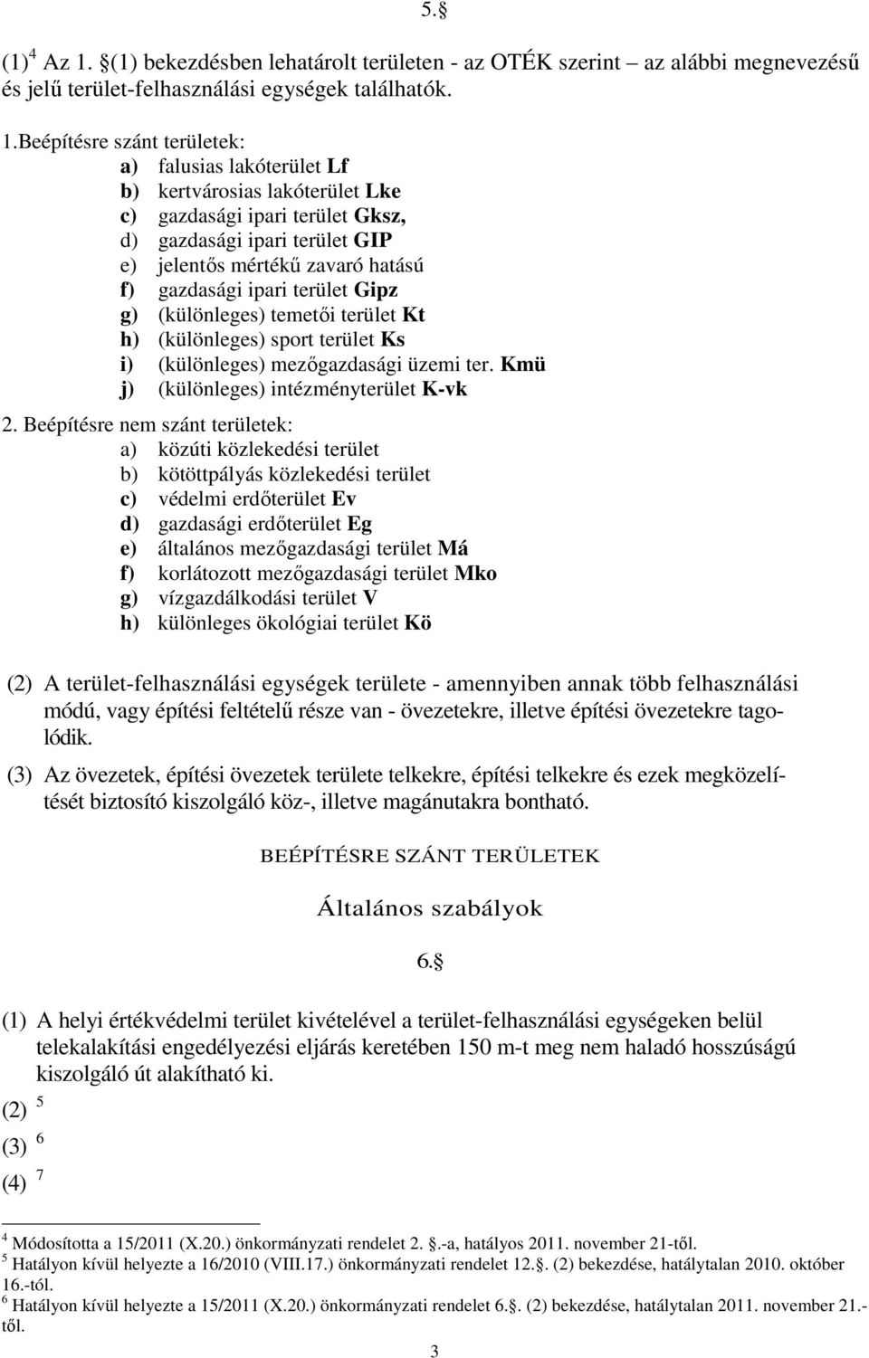 Beépítésre szánt területek: a) falusias lakóterület Lf b) kertvárosias lakóterület Lke c) gazdasági ipari terület Gksz, d) gazdasági ipari terület GIP e) jelentős mértékű zavaró hatású f) gazdasági