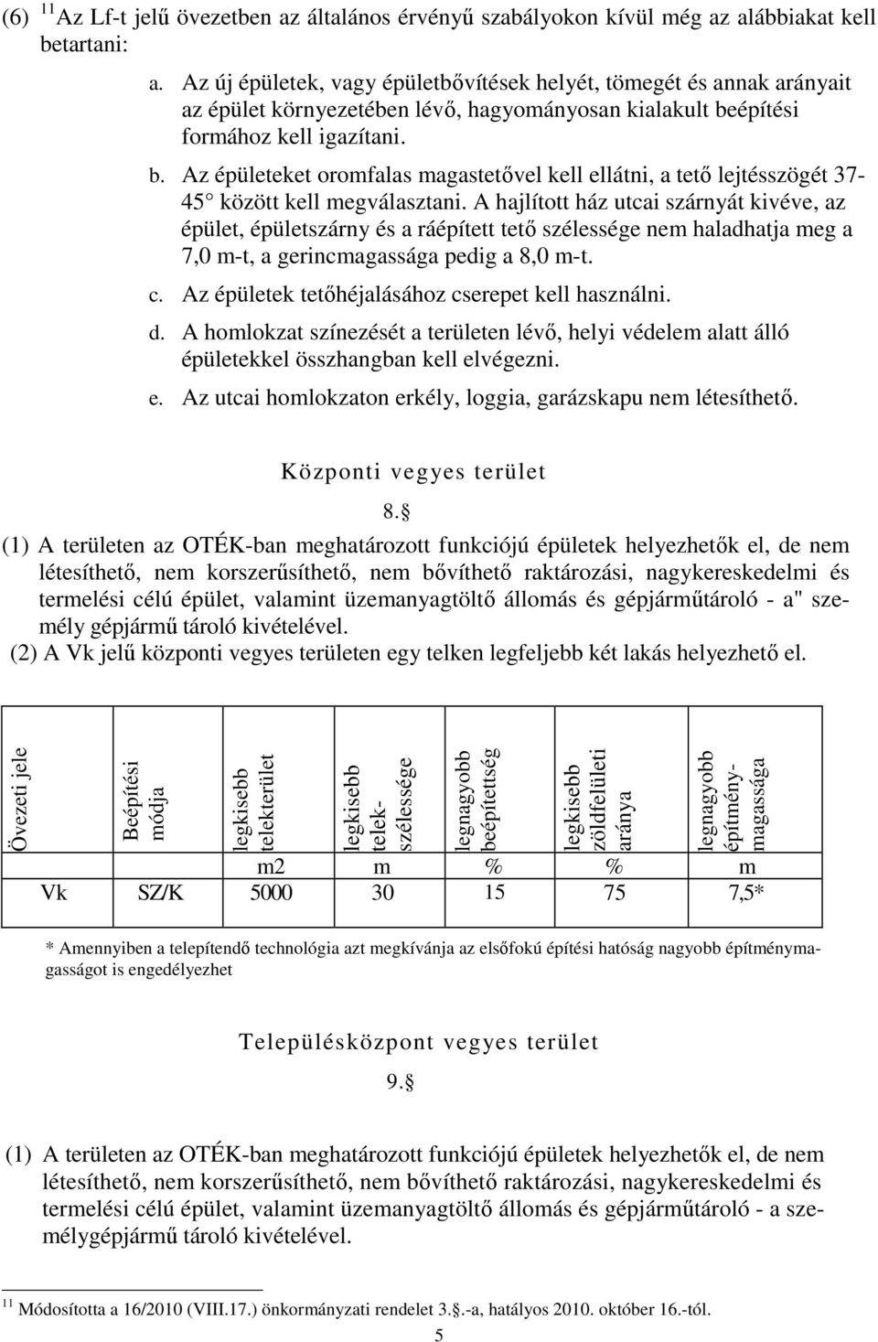 építési formához kell igazítani. b. Az épületeket oromfalas magastetővel kell ellátni, a tető lejtésszögét 37-45 között kell megválasztani.