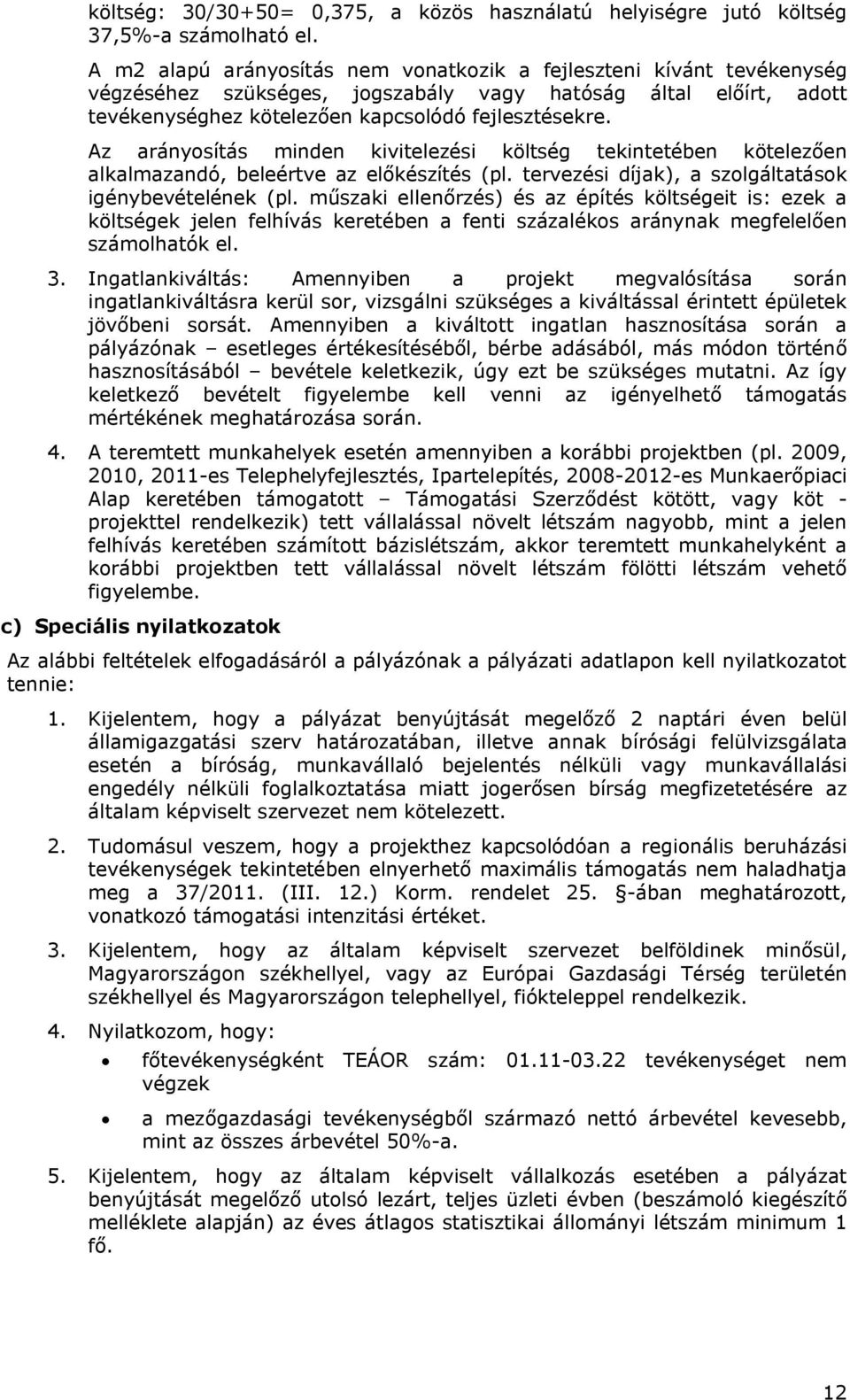 Az arányosítás minden kivitelezési költség tekintetében kötelezően alkalmazandó, beleértve az előkészítés (pl. tervezési díjak), a szolgáltatások igénybevételének (pl.