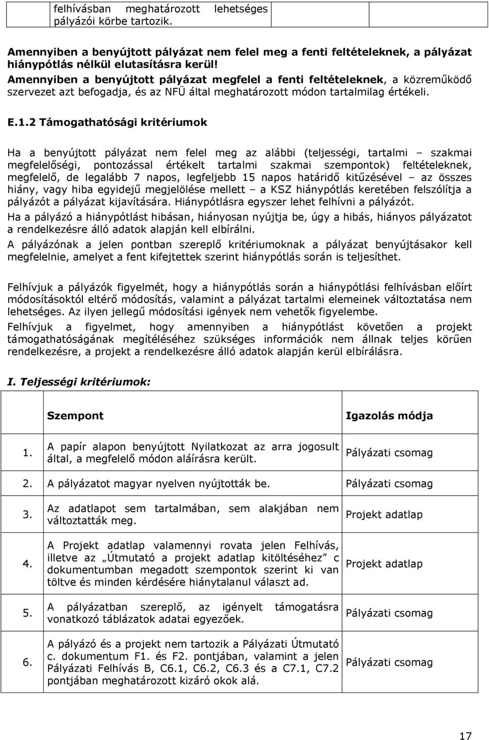 2 Támogathatósági kritériumok Ha a benyújtott pályázat nem felel meg az alábbi (teljességi, tartalmi szakmai megfelelőségi, pontozással értékelt tartalmi szakmai szempontok) feltételeknek, megfelelő,