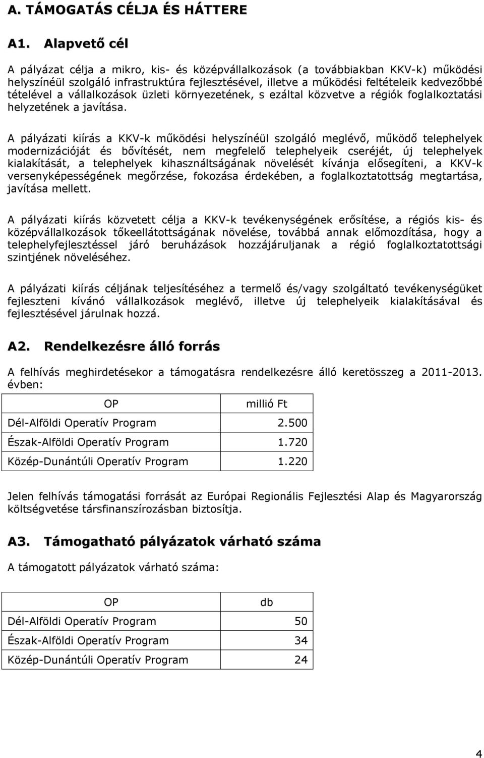 tételével a vállalkozások üzleti környezetének, s ezáltal közvetve a régiók foglalkoztatási helyzetének a javítása.