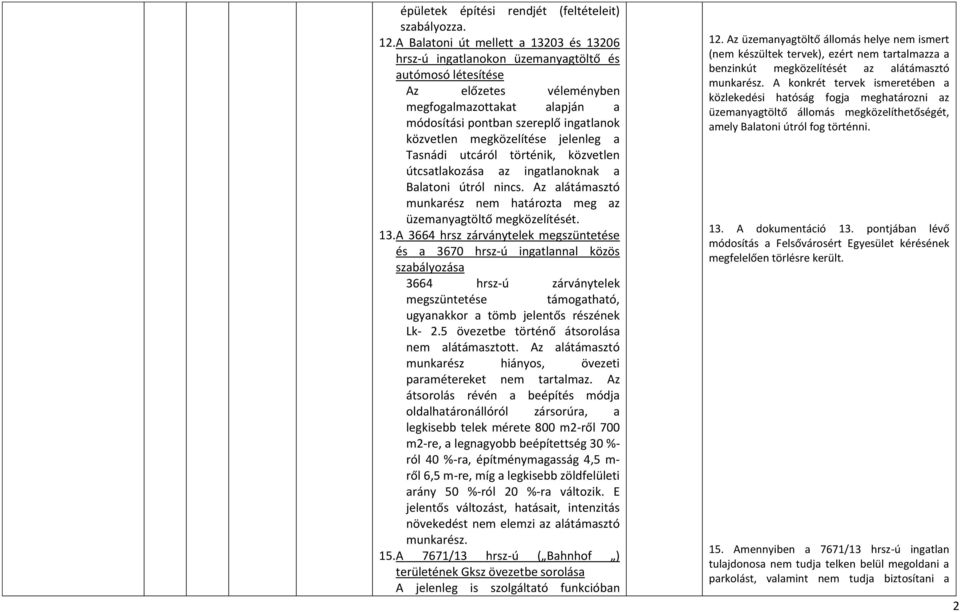 megközelítése jelenleg a Tasnádi utcáról történik, közvetlen útcsatlakozása az ingatlanoknak a Balatoni útról nincs. Az alátámasztó munkarész nem határozta meg az üzemanyagtöltő megközelítését. 13.