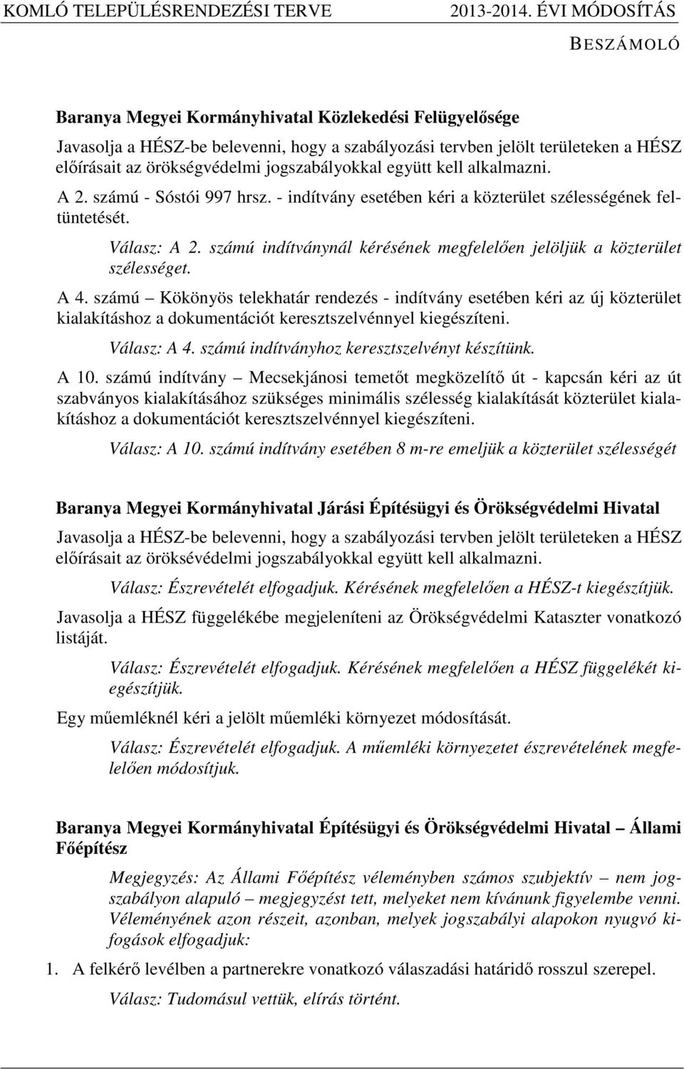 jogszabályokkal együtt kell alkalmazni. A 2. számú - Sóstói 997 hrsz. - indítvány esetében kéri a közterület szélességének feltüntetését. Válasz: A 2.