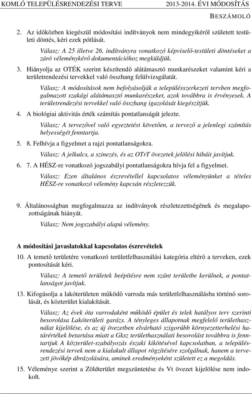 Hiányolja az OTÉK szerint készítendő alátámasztó munkarészeket valamint kéri a területrendezési tervekkel való összhang felülvizsgálatát.