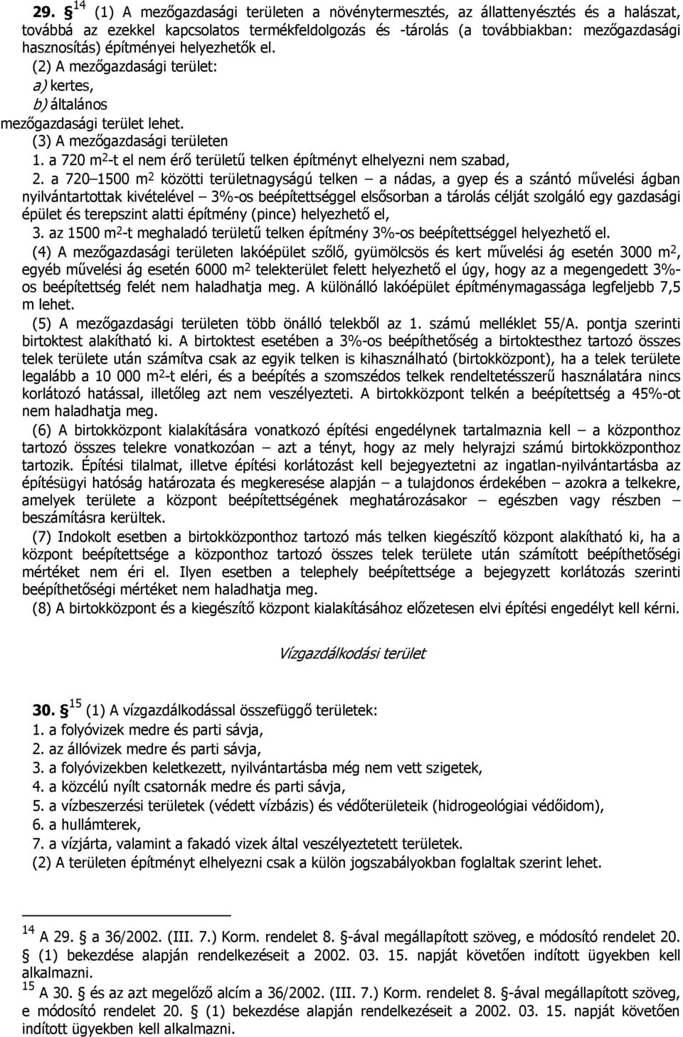 a 720 m 2 -t el nem érő területű telken építményt elhelyezni nem szabad, 2.