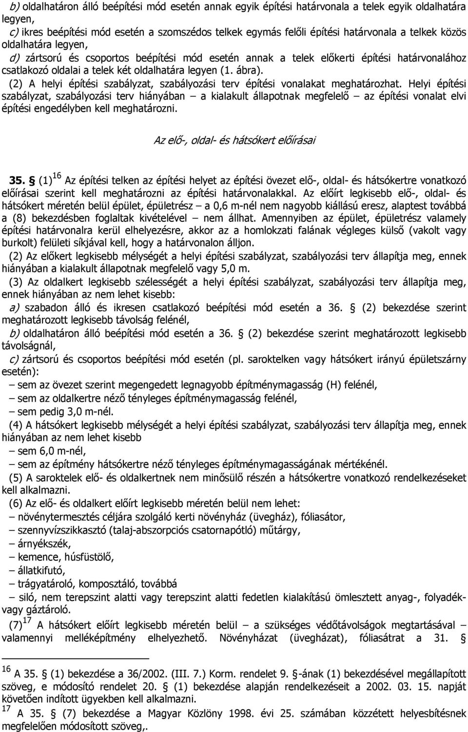 (2) A helyi építési szabályzat, szabályozási terv építési vonalakat meghatározhat.