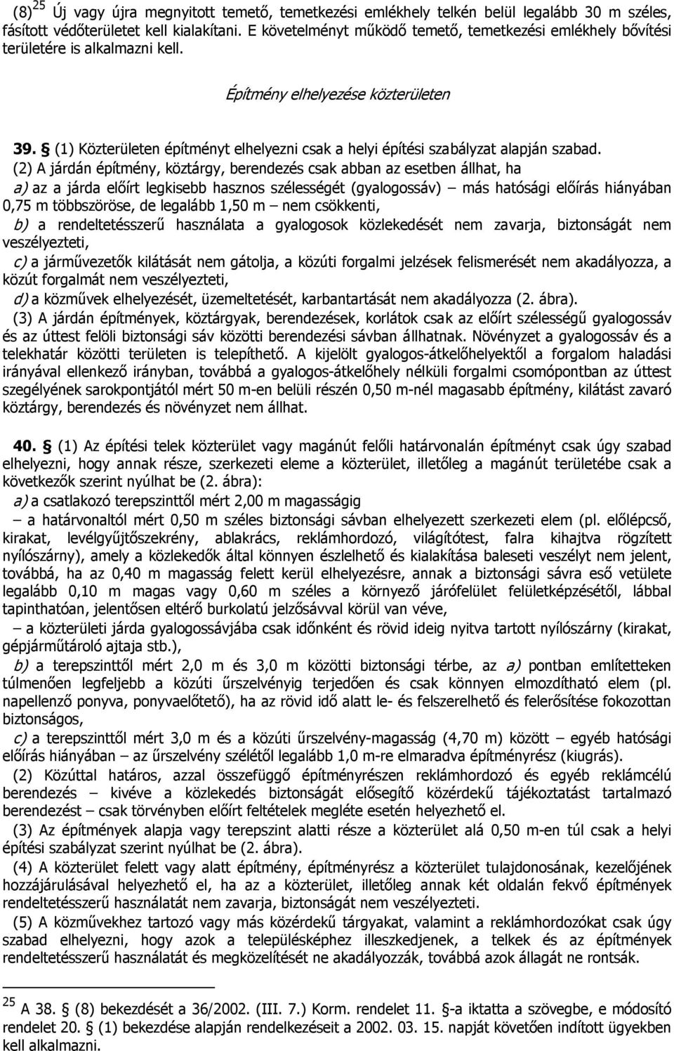 (1) Közterületen építményt elhelyezni csak a helyi építési szabályzat alapján szabad.