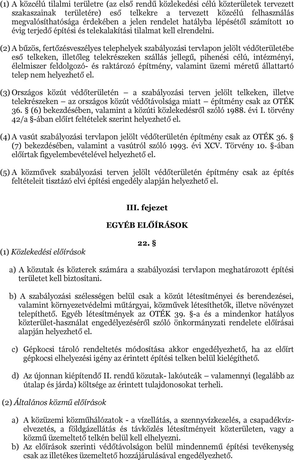 (2) A bűzös, fertőzésveszélyes telephelyek szabályozási tervlapon jelölt védőterületébe eső telkeken, illetőleg telekrészeken szállás jellegű, pihenési célú, intézményi, élelmiszer feldolgozó- és