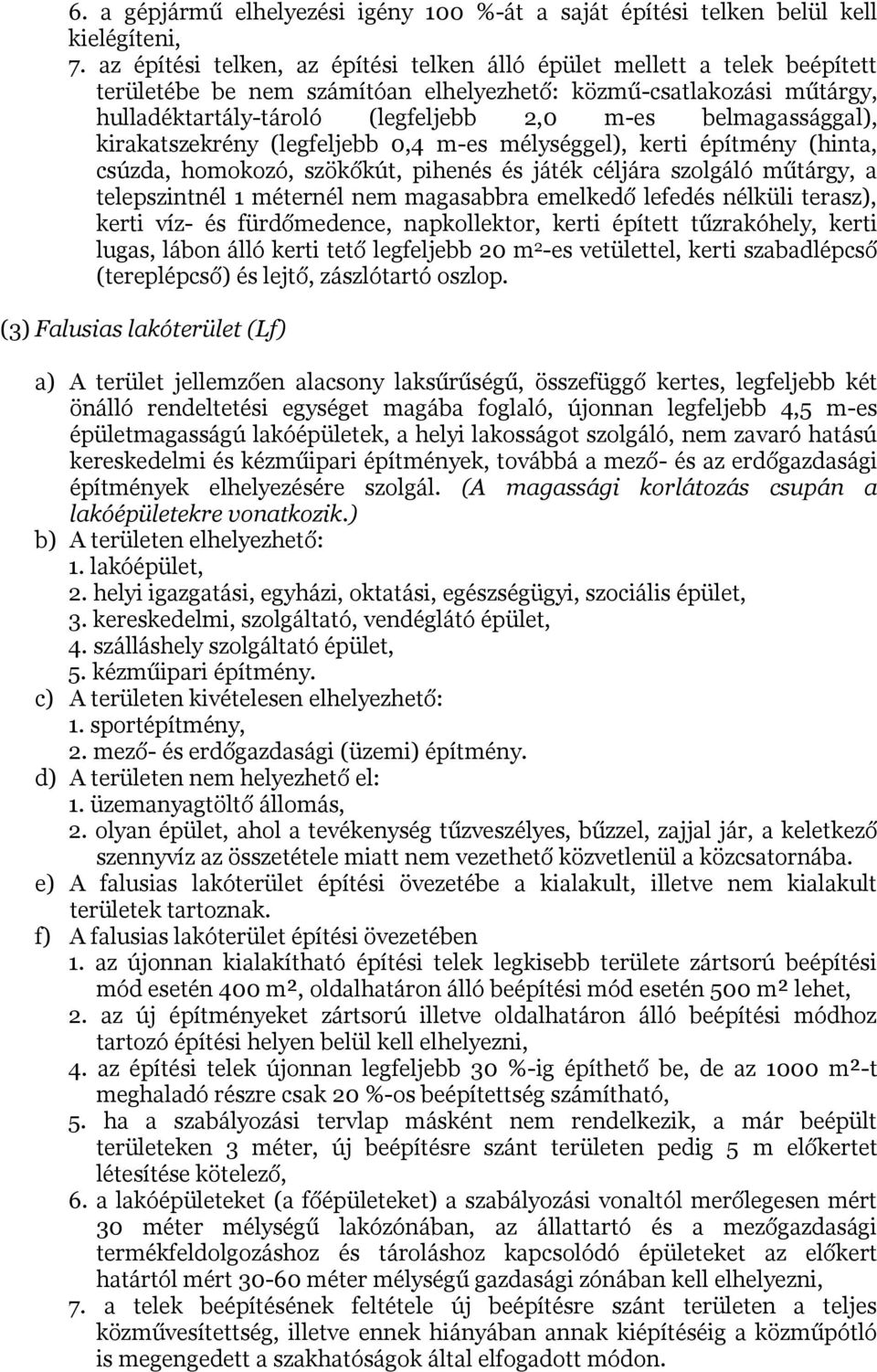 belmagassággal), kirakatszekrény (legfeljebb 0,4 m-es mélységgel), kerti építmény (hinta, csúzda, homokozó, szökőkút, pihenés és játék céljára szolgáló műtárgy, a telepszintnél 1 méternél nem