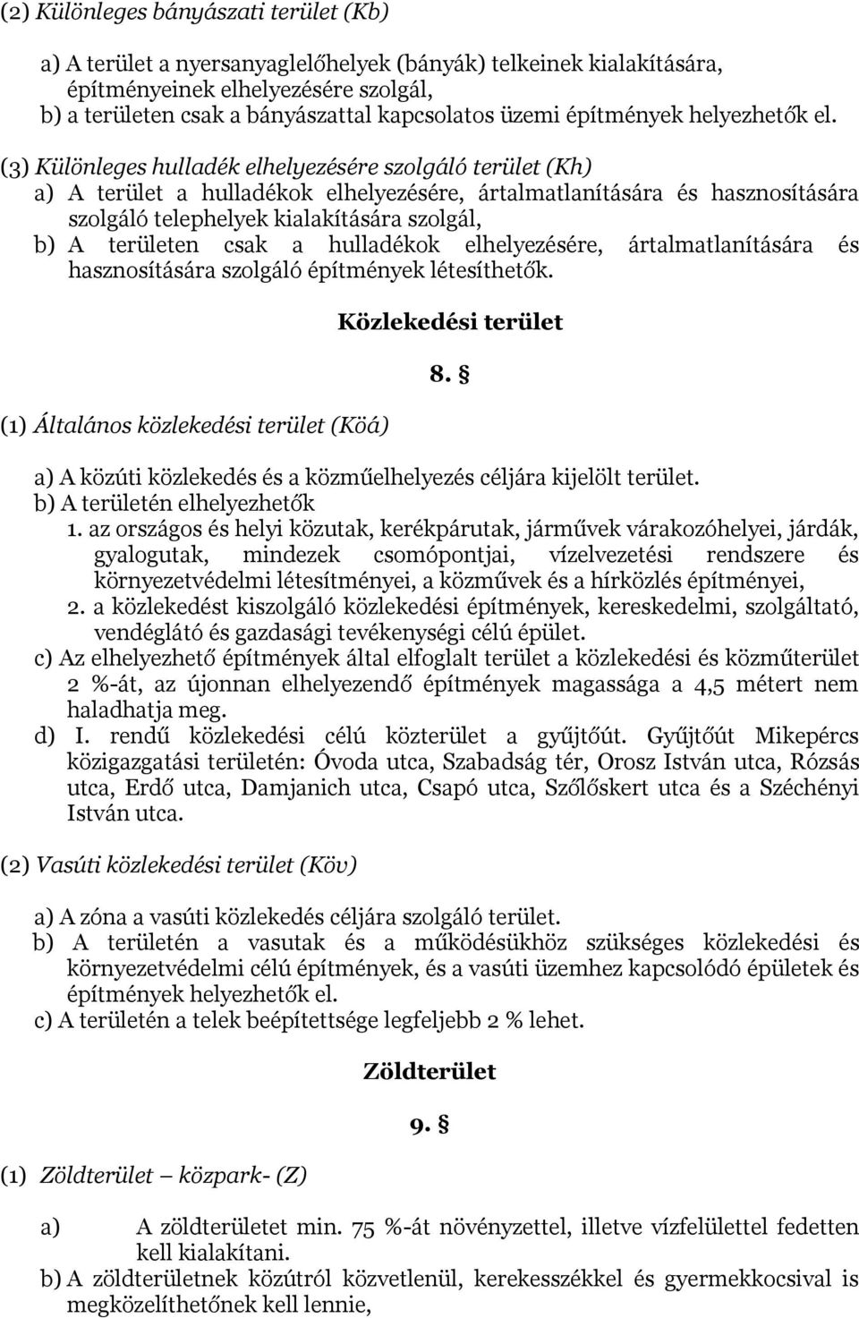 (3) Különleges hulladék elhelyezésére szolgáló terület (Kh) a) A terület a hulladékok elhelyezésére, ártalmatlanítására és hasznosítására szolgáló telephelyek kialakítására szolgál, b) A területen