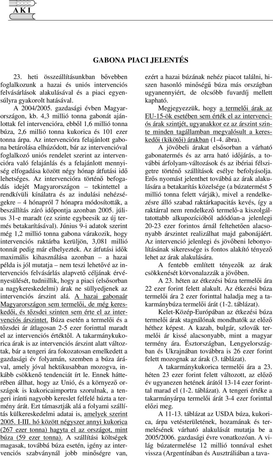 Az intervencióra felajánlott gabona betárolása elhúzódott, bár az intervencióval foglalkozó uniós rendelet szerint az intervencióra való felajánlás és a felajánlott mennyiség elfogadása között négy