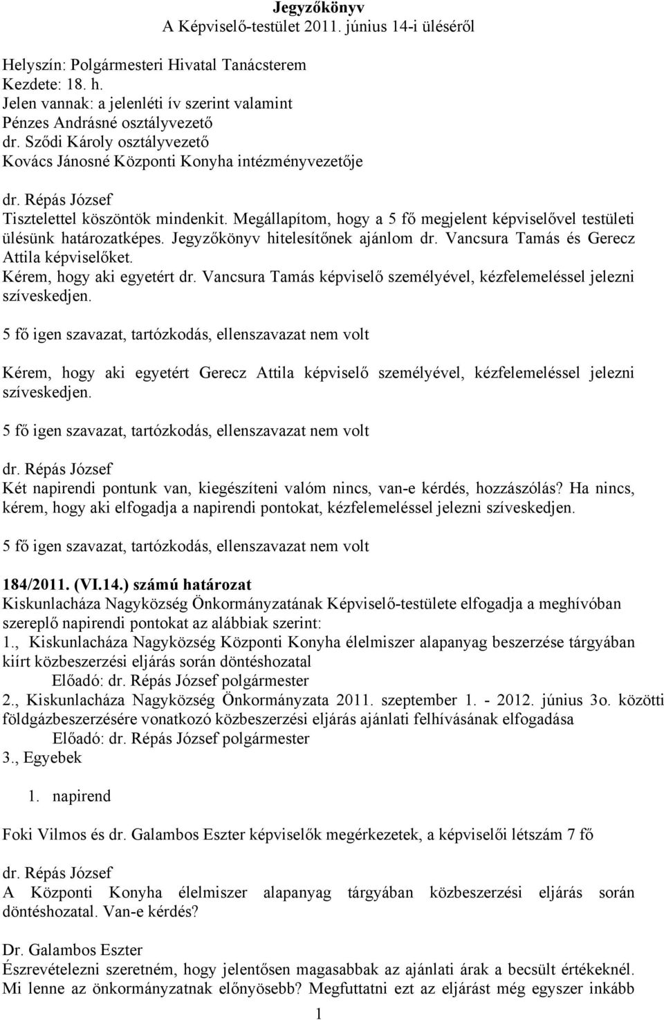Jegyzőkönyv hitelesítőnek ajánlom dr. Vancsura Tamás és Gerecz Attila képviselőket. Kérem, hogy aki egyetért dr.