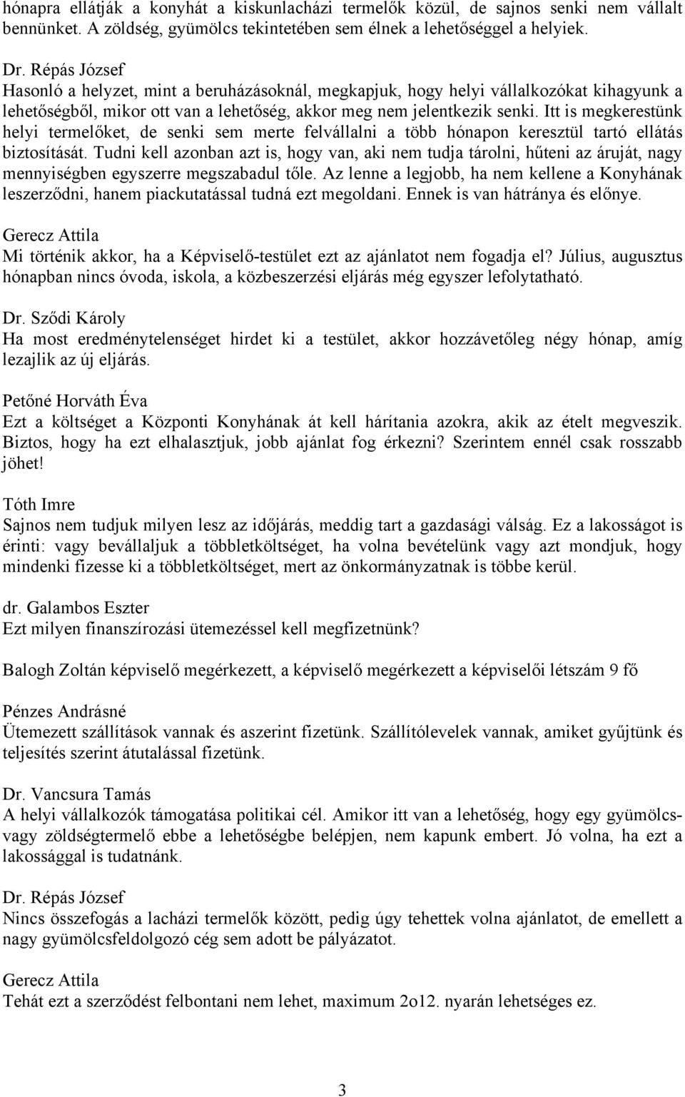 Itt is megkerestünk helyi termelőket, de senki sem merte felvállalni a több hónapon keresztül tartó ellátás biztosítását.